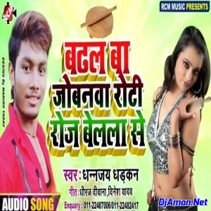 Badhal Ba Jowanwa Roti Roj Belala Se (Dhananjay Dhadkan) Badhal Ba Jowanwa Roti Roj Belala Se (Dhananjay Dhadkan)
